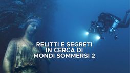 Relitti e segreti - In cerca di mondi sommersi