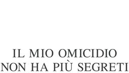 Il Mio Omicidio Non Ha Più Segreti