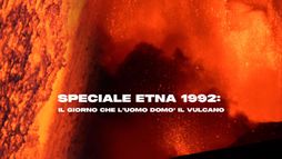 Speciale Etna 1992: il giorno che...