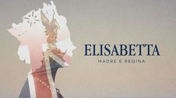 Elisabetta: Madre e Regina