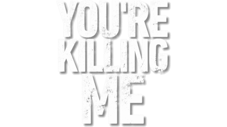 You’re Killing Me