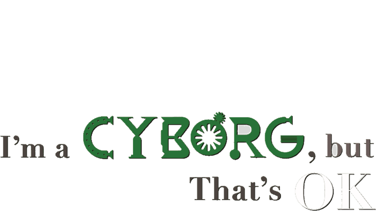 I'm a Cyborg, But That's OK